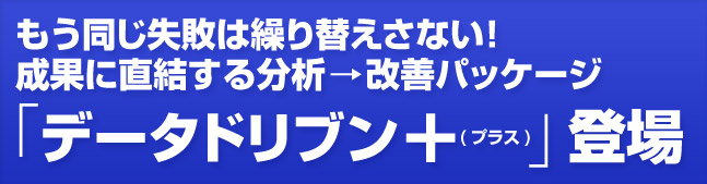 もう同じ失敗は繰り替えさない！成果に直結する分析→改善パッケージ「データドリブン＋(プラス)」登場