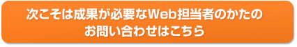 次こそは成果が必要なWeb担当者のかたのお問い合わせはこちら