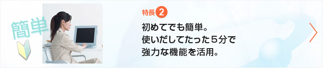 特長② 初めてでも簡単　5分で活用開始